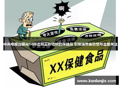 中央电视台曝光14种虚假宣称功效的保健品 引发消费者警觉与监管关注